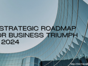 A Strategic Roadmap for Business Triumph in 2024