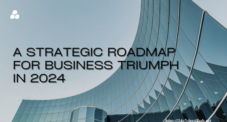 A Strategic Roadmap for Business Triumph in 2024